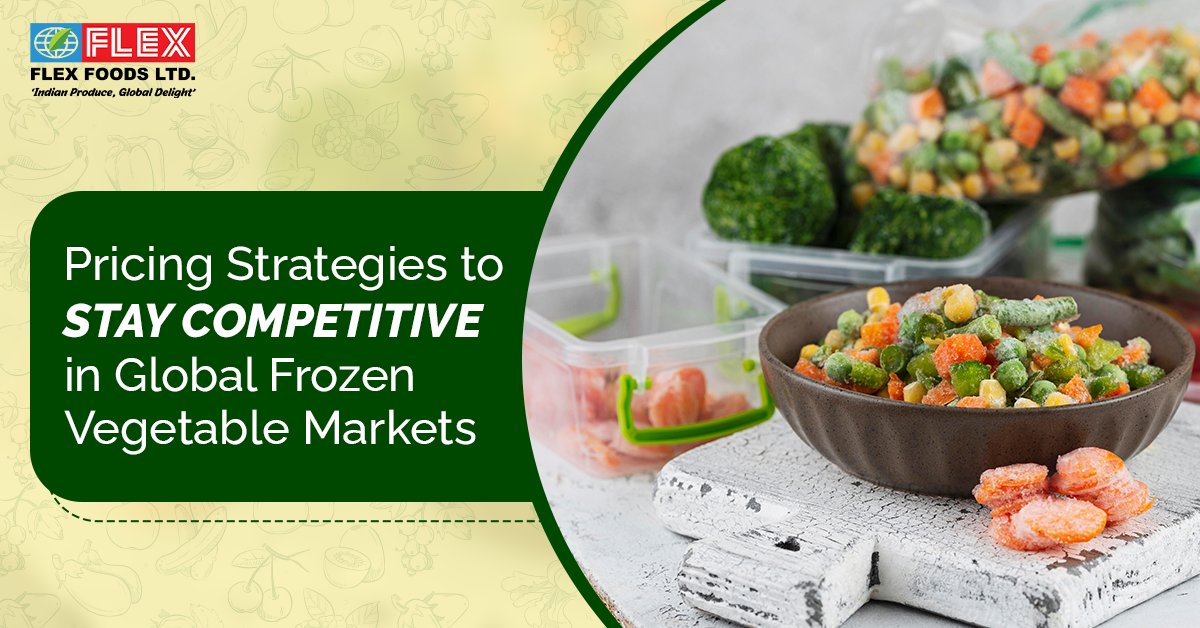 Pricing Strategies to Stay Competitive in Global Frozen Vegetable Markets