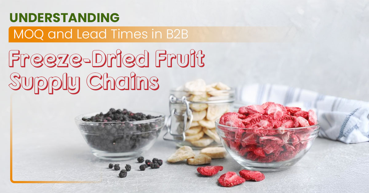 Understanding MOQ and Lead Times in B2B Freeze-Dried Fruit Supply Chains